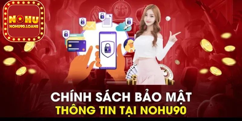 Chính sách bảo mật là một trong những ưu tiên hàng đầu của nohu90