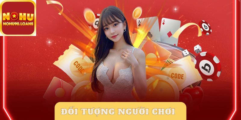 Nohu90 hướng đến nhiều đối tượng người chơi khác nhau