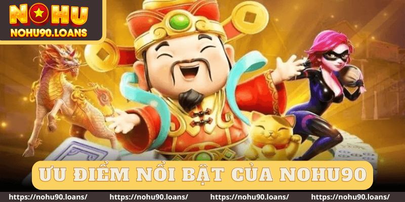 Những ưu điểm khiến nohu90 được nhiều cược thủ ưa chuộng