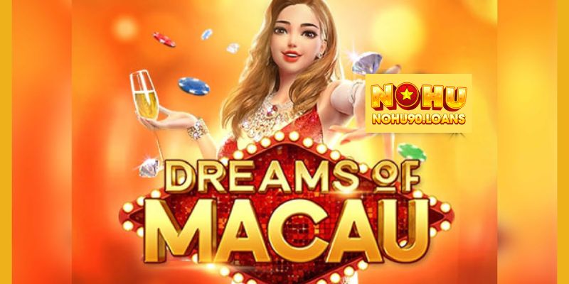 Giấc mơ Macao - Tựa game nổ hũ đình đám tại Nohu90